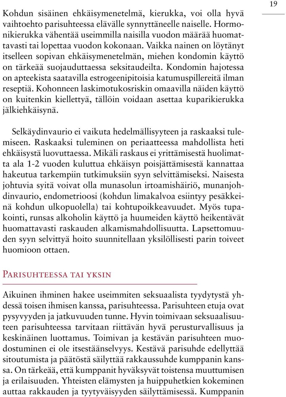 Vaikka nainen on löytänyt itselleen sopivan ehkäisymenetelmän, miehen kondomin käyttö on tärkeää suojauduttaessa seksitaudeilta.