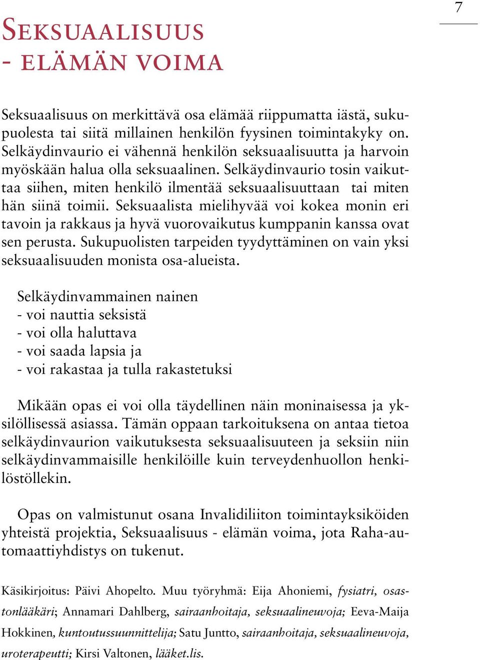 Selkäydinvaurio tosin vaikuttaa siihen, miten henkilö ilmentää seksuaalisuuttaan tai miten hän siinä toimii.