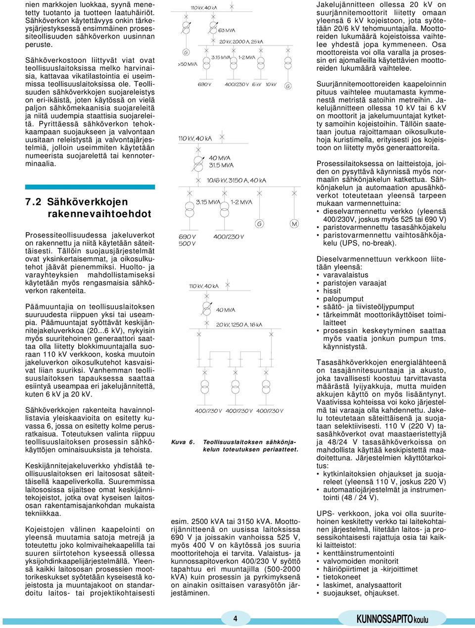 Teollisuuden sähköverkkojen suojareleistys on eri-ikäistä, joten käytössä on vielä paljon sähkömekaanisia suojareleitä ja niitä uudempia staattisia suojareleitä.