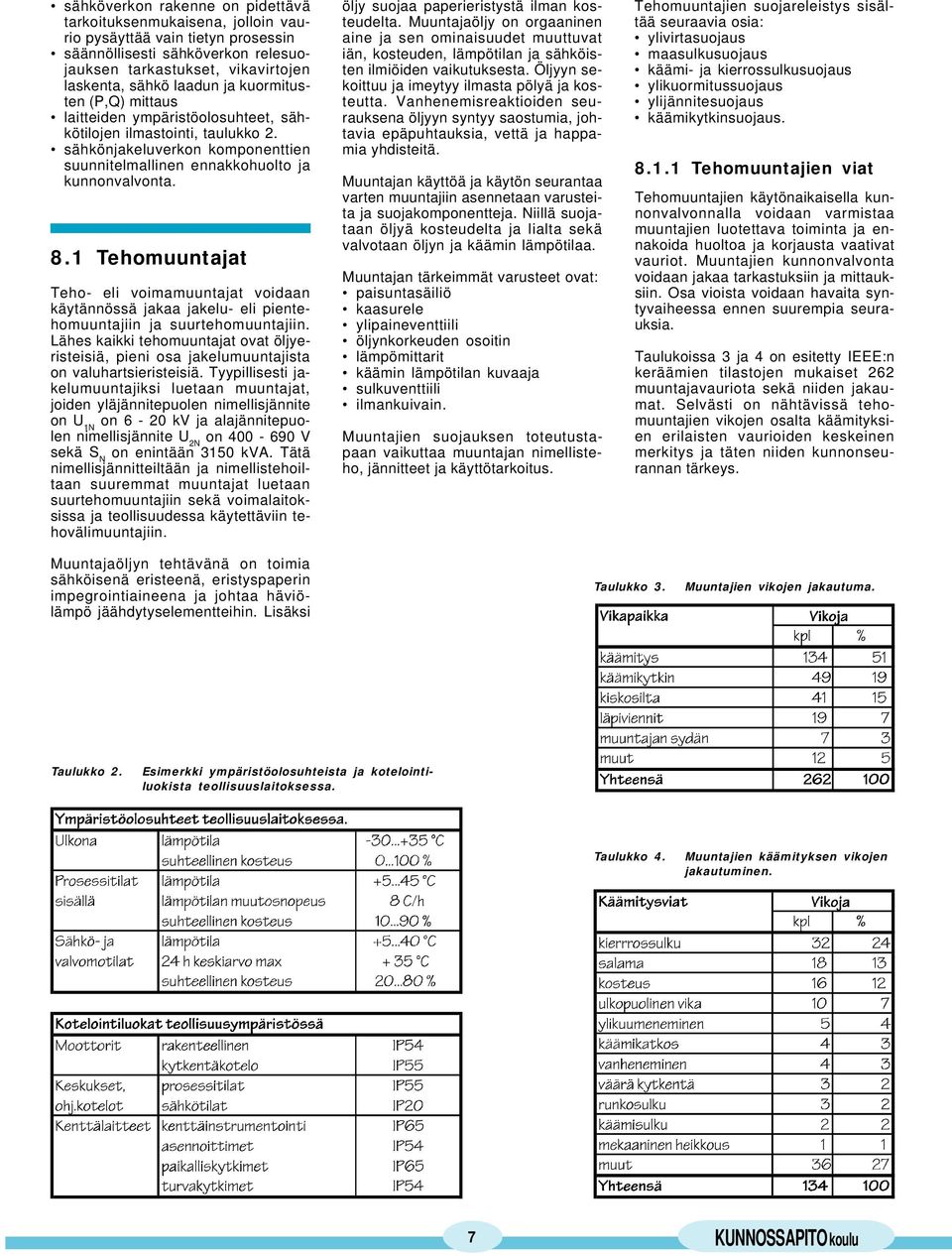 1 Tehomuuntajat Teho- eli voimamuuntajat voidaan käytännössä jakaa jakelu- eli pientehomuuntajiin ja suurtehomuuntajiin.