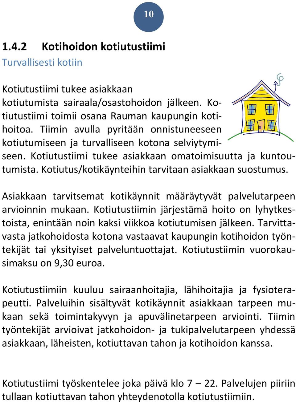 Kotiutus/kotikäynteihin tarvitaan asiakkaan suostumus. Asiakkaan tarvitsemat kotikäynnit määräytyvät palvelutarpeen arvioinnin mukaan.