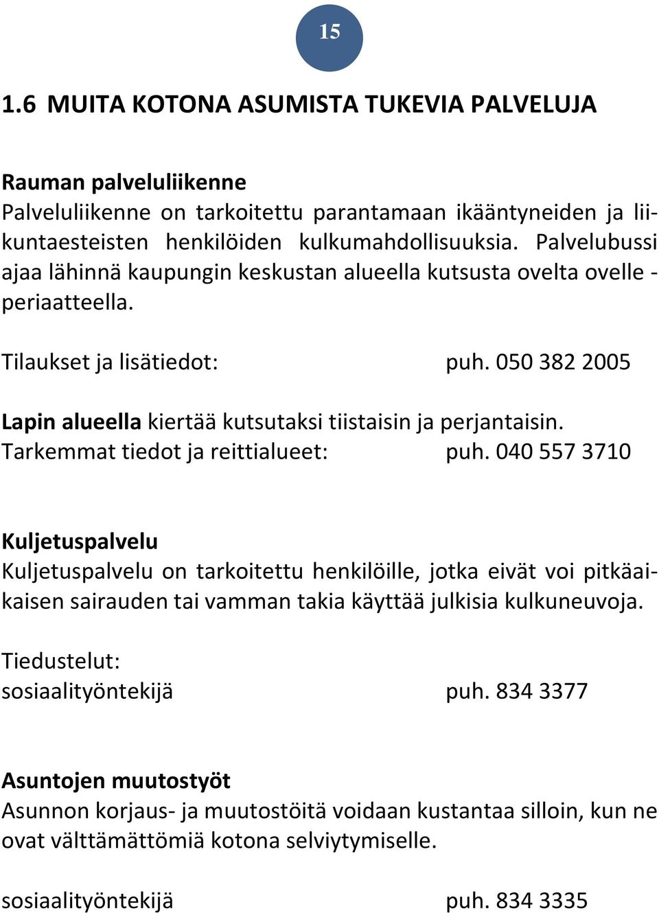 050 382 2005 Lapin alueella kiertää kutsutaksi tiistaisin ja perjantaisin. Tarkemmat tiedot ja reittialueet: puh.