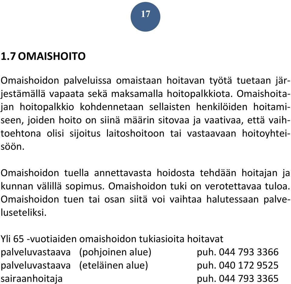 vastaavaan hoitoyhteisöön. Omaishoidon tuella annettavasta hoidosta tehdään hoitajan ja kunnan välillä sopimus. Omaishoidon tuki on verotettavaa tuloa.