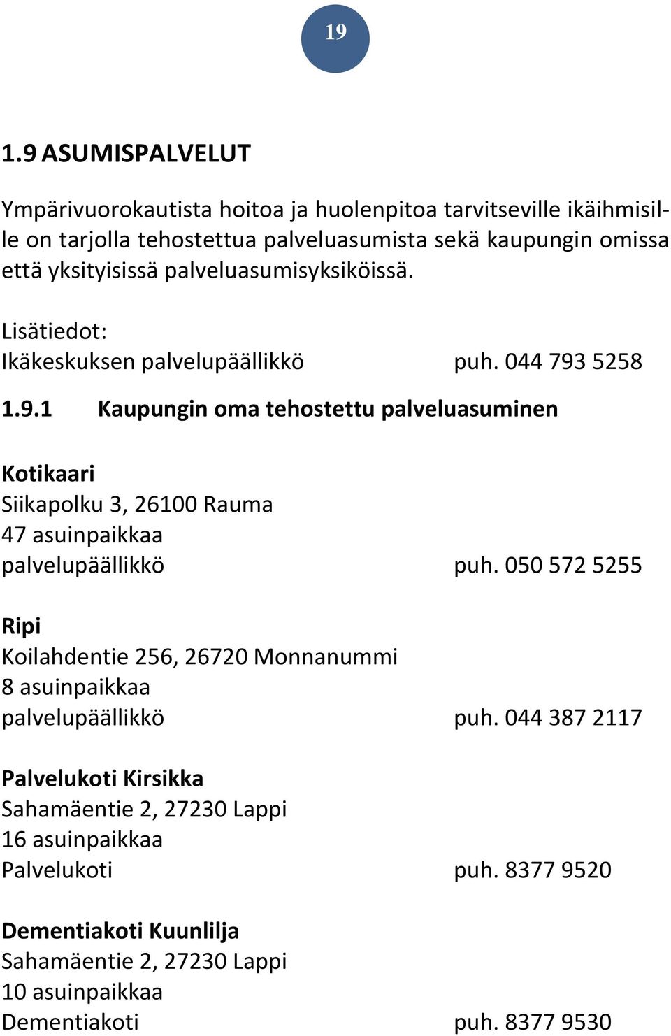 5258 1.9.1 Kaupungin oma tehostettu palveluasuminen Kotikaari Siikapolku 3, 26100 Rauma 47 asuinpaikkaa palvelupäällikkö puh.