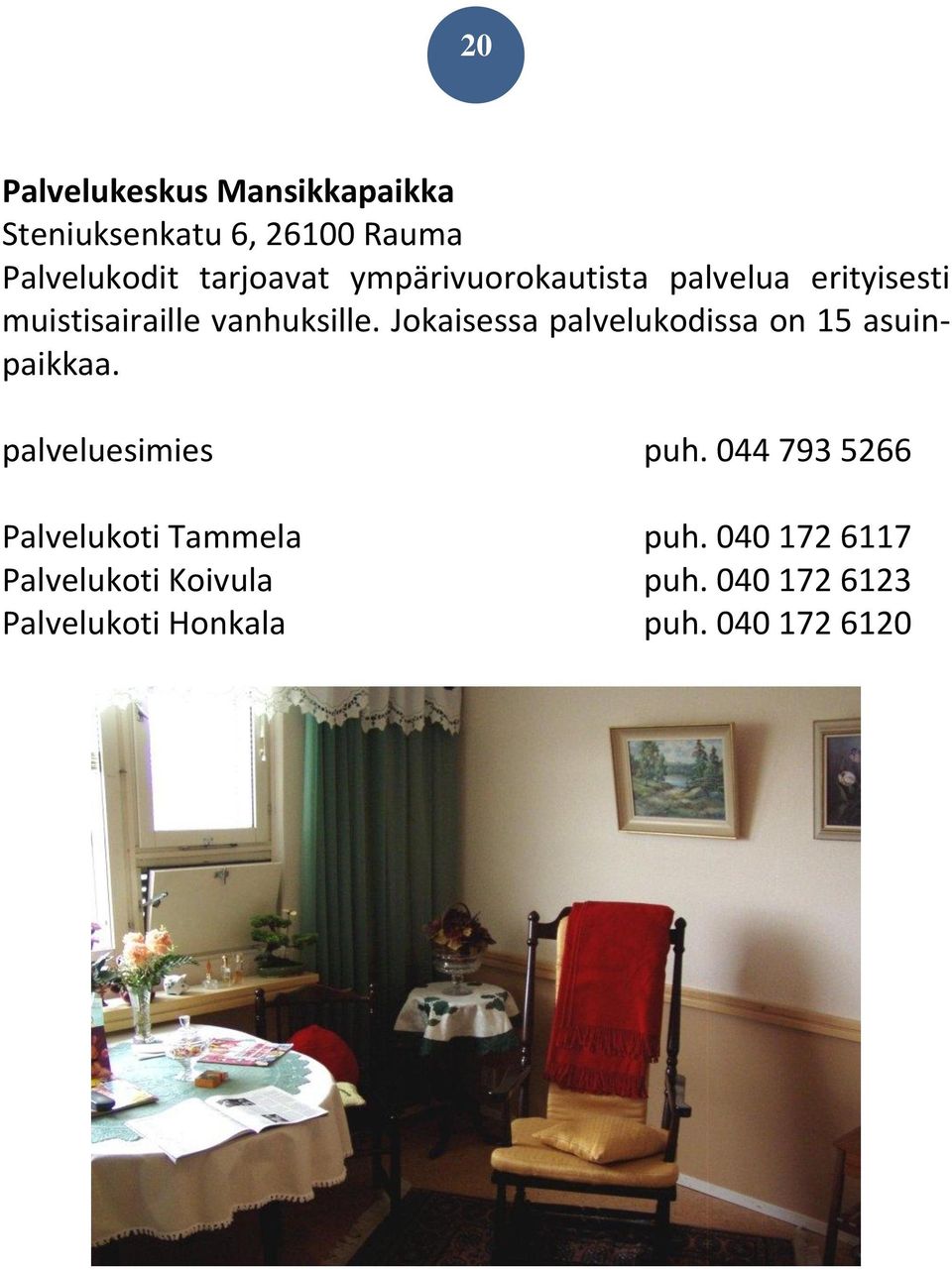 Jokaisessa palvelukodissa on 15 asuinpaikkaa. palveluesimies puh.