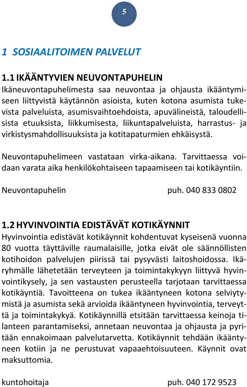 apuvälineistä, taloudellisista etuuksista, liikkumisesta, liikuntapalveluista, harrastus- ja virkistysmahdollisuuksista ja kotitapaturmien ehkäisystä. Neuvontapuhelimeen vastataan virka-aikana.