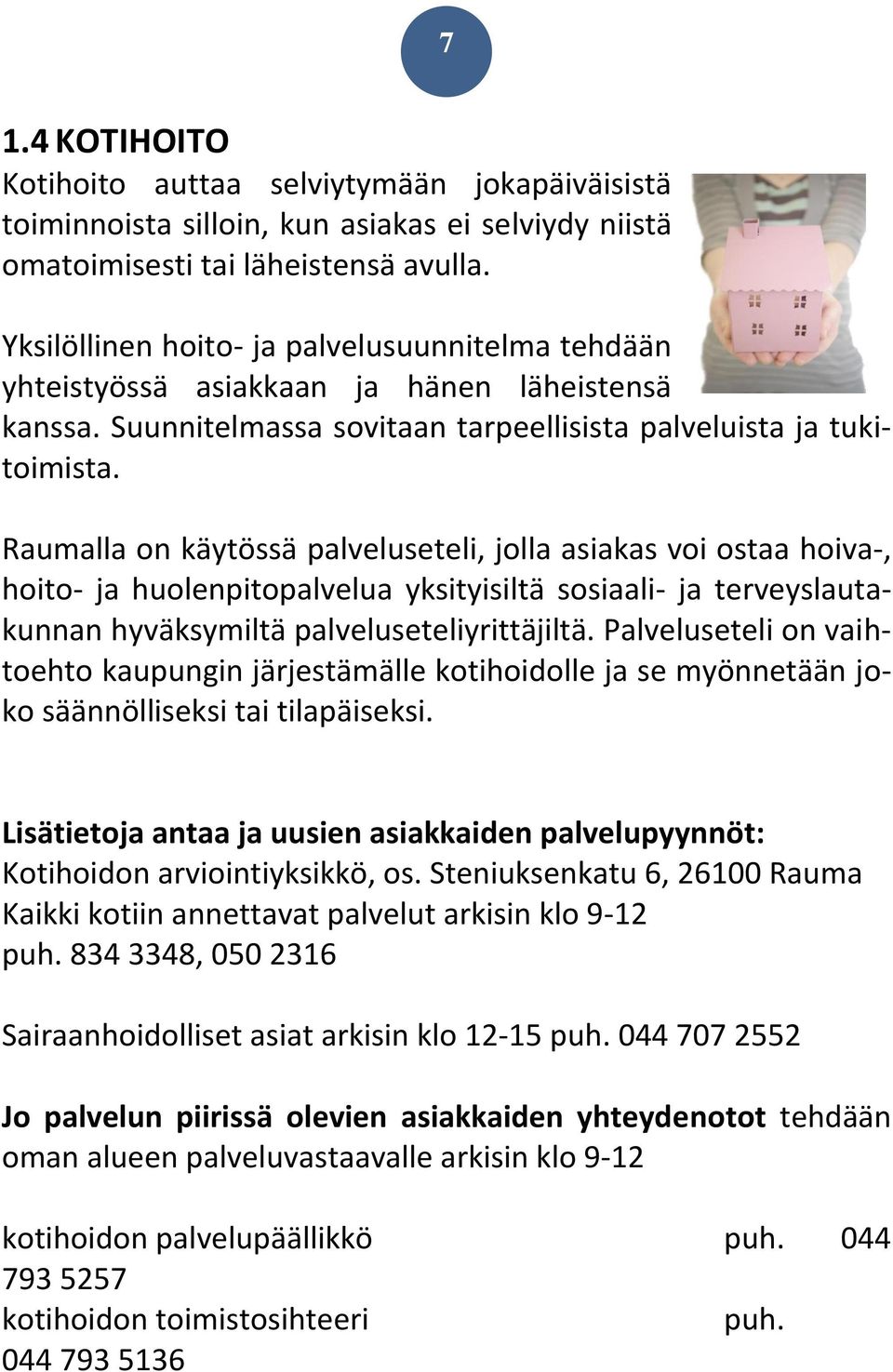 Raumalla on käytössä palveluseteli, jolla asiakas voi ostaa hoiva-, hoito- ja huolenpitopalvelua yksityisiltä sosiaali- ja terveyslautakunnan hyväksymiltä palveluseteliyrittäjiltä.