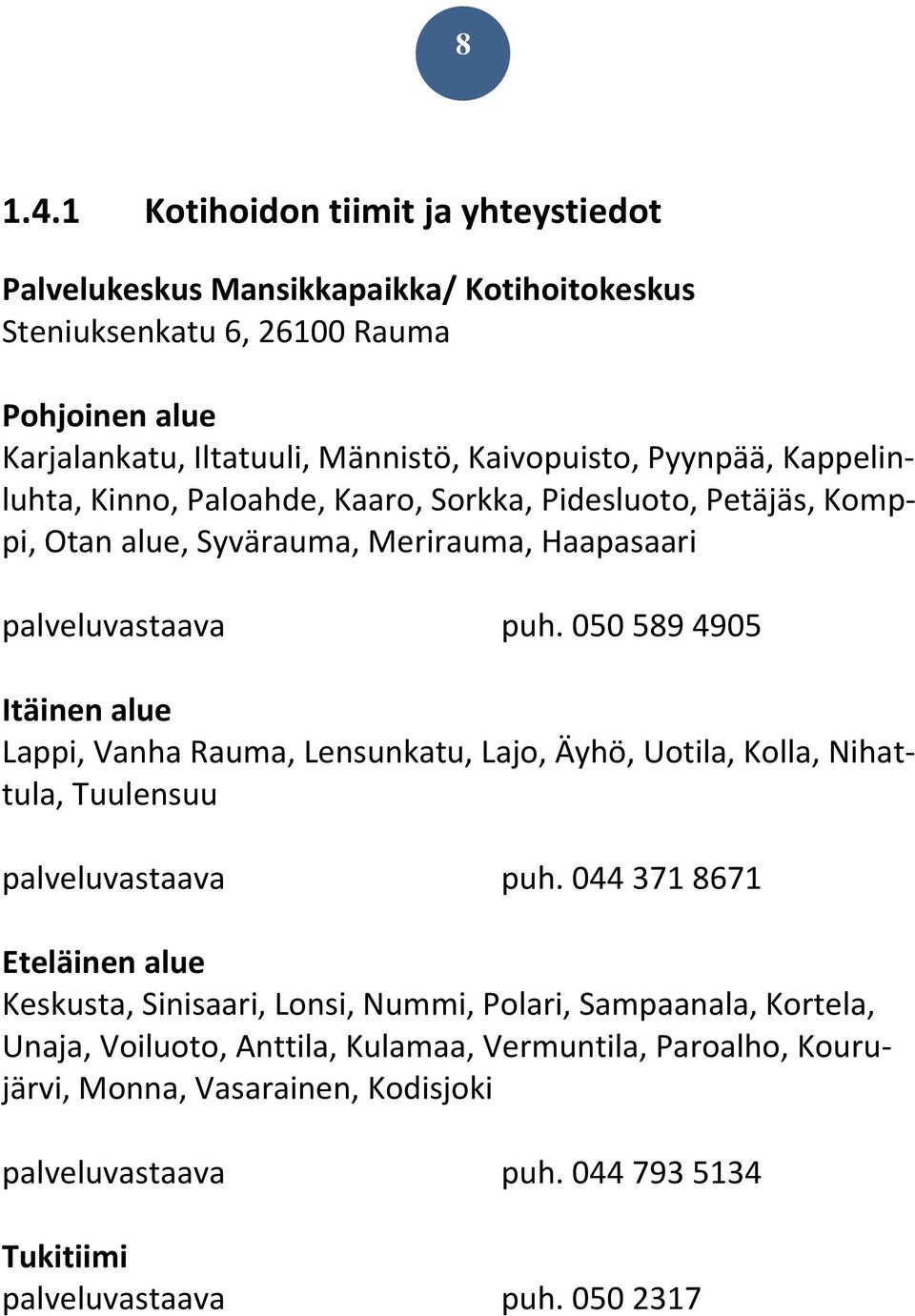 Pyynpää, Kappelinluhta, Kinno, Paloahde, Kaaro, Sorkka, Pidesluoto, Petäjäs, Komppi, Otan alue, Syvärauma, Merirauma, Haapasaari palveluvastaava puh.