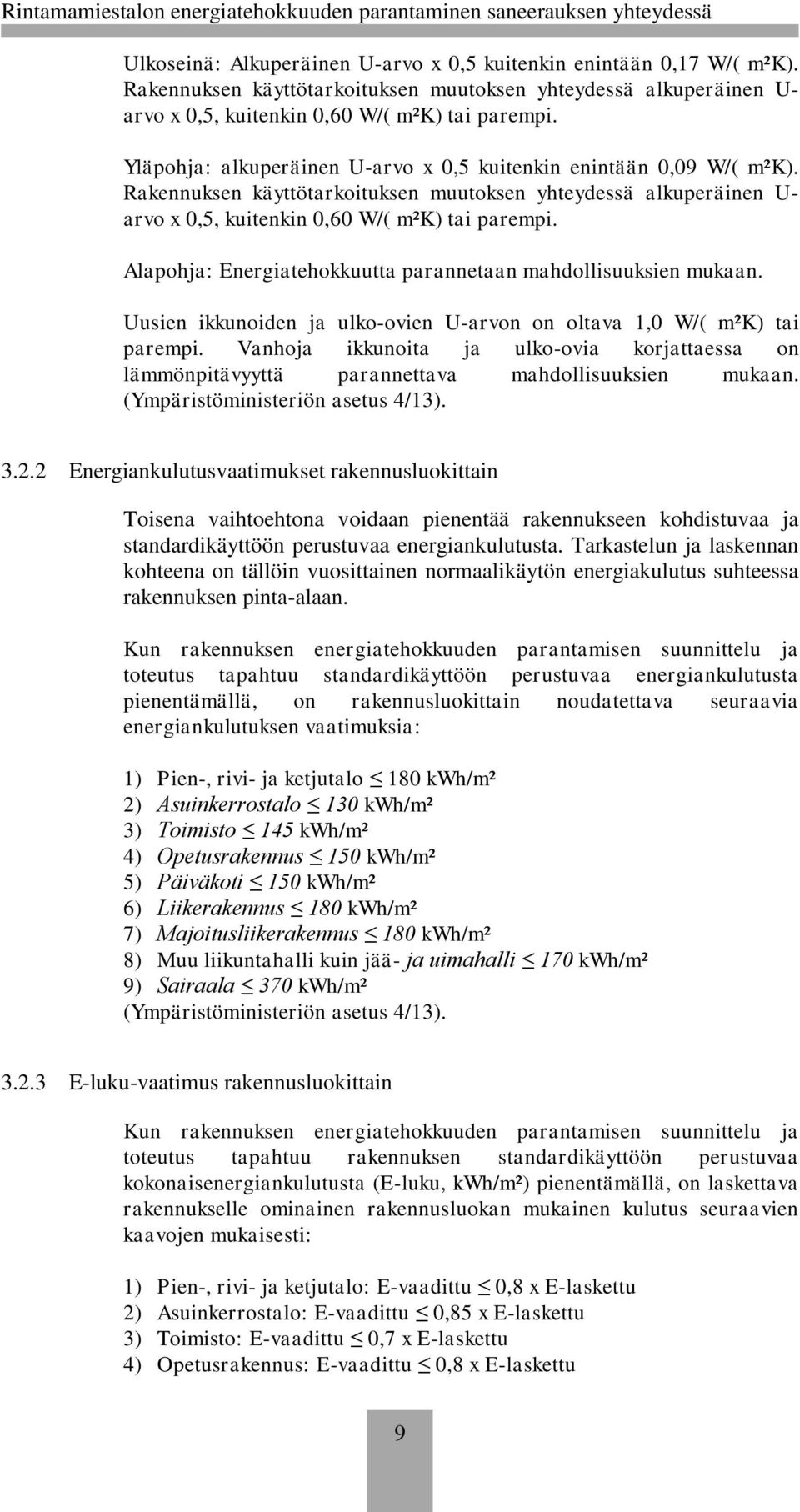 Alapohja: Energiatehokkuutta parannetaan mahdollisuuksien mukaan. Uusien ikkunoiden ja ulko-ovien U-arvon on oltava 1,0 W/( m²k) tai parempi.