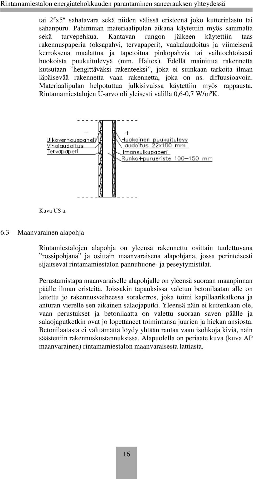 puukuitulevyä (mm. Haltex). Edellä mainittua rakennetta kutsutaan hengittäväksi rakenteeksi, joka ei suinkaan tarkoita ilman läpäisevää rakennetta vaan rakennetta, joka on ns. diffuusioavoin.