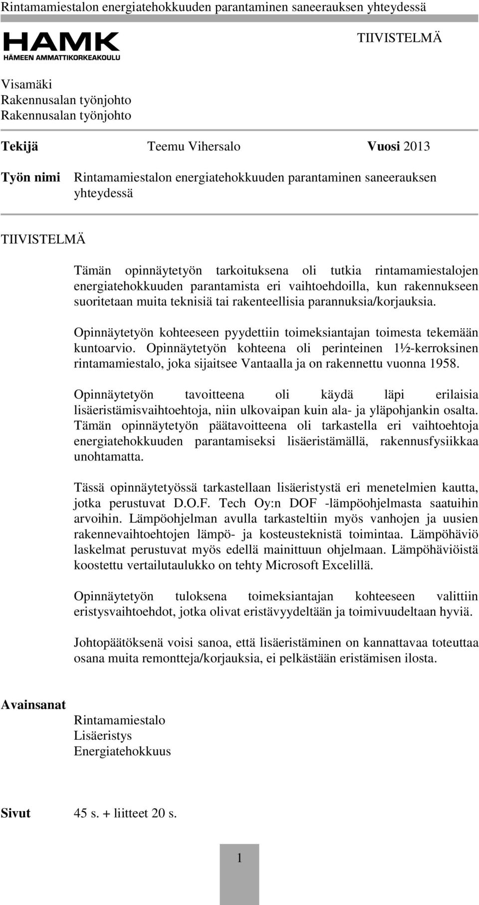 parannuksia/korjauksia. Opinnäytetyön kohteeseen pyydettiin toimeksiantajan toimesta tekemään kuntoarvio.