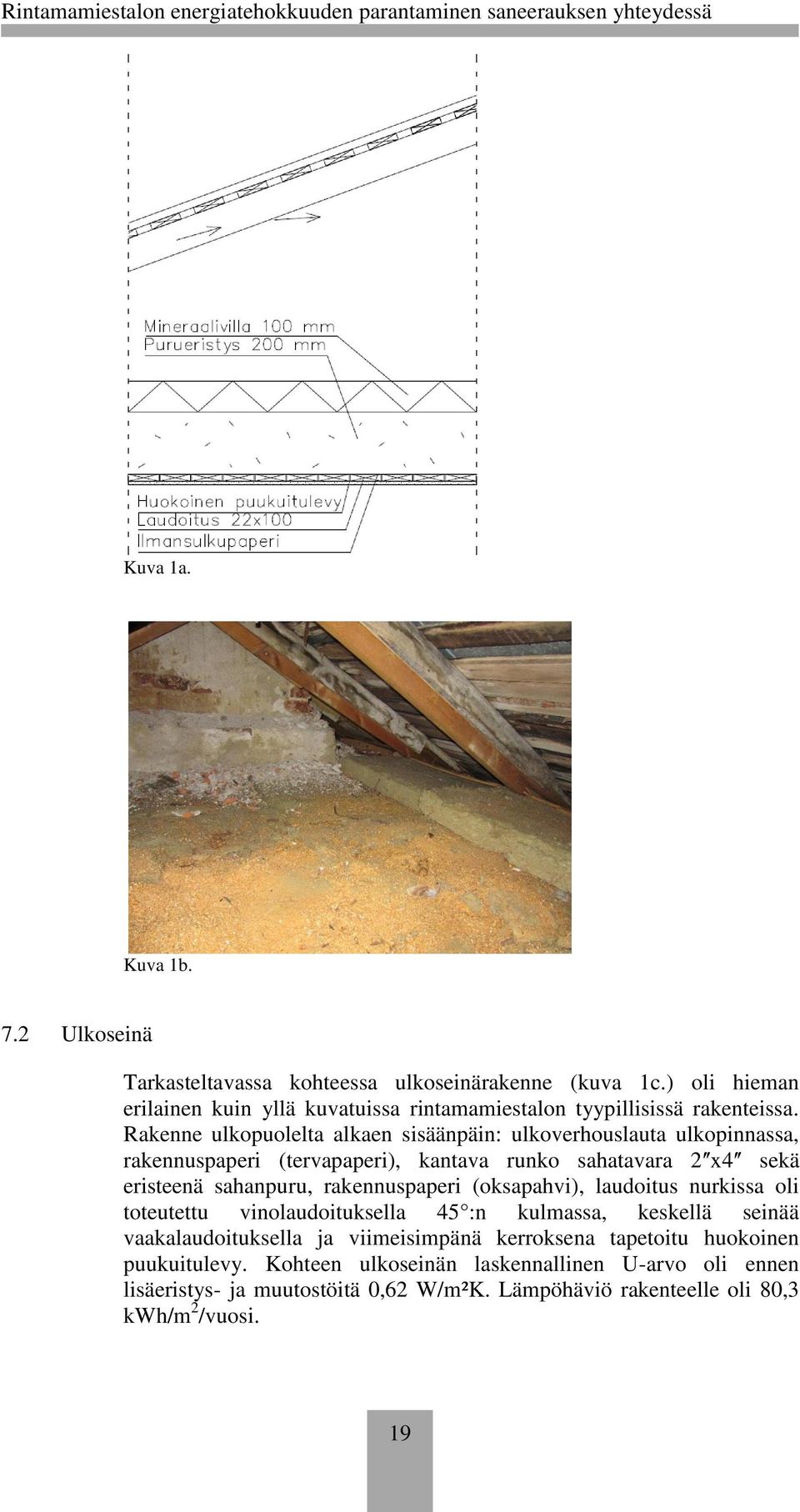 Rakenne ulkopuolelta alkaen sisäänpäin: ulkoverhouslauta ulkopinnassa, rakennuspaperi (tervapaperi), kantava runko sahatavara 2ʺx4ʺ sekä eristeenä sahanpuru,