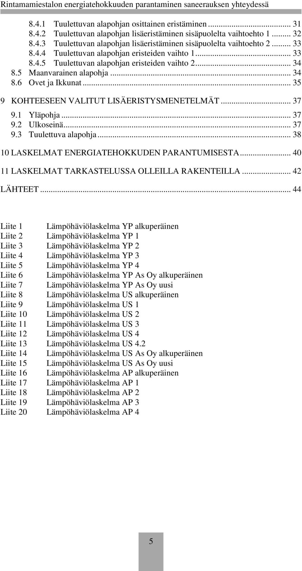 .. 35 9 KOHTEESEEN VALITUT LISÄERISTYSMENETELMÄT... 37 9.1 Yläpohja... 37 9.2 Ulkoseinä... 37 9.3 Tuulettuva alapohja... 38 10 LASKELMAT ENERGIATEHOKKUDEN PARANTUMISESTA.