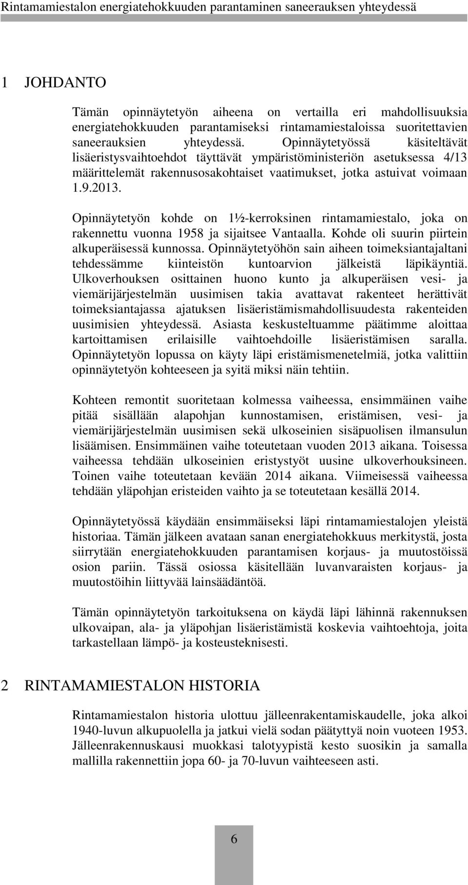 Opinnäytetyön kohde on 1½-kerroksinen rintamamiestalo, joka on rakennettu vuonna 1958 ja sijaitsee Vantaalla. Kohde oli suurin piirtein alkuperäisessä kunnossa.