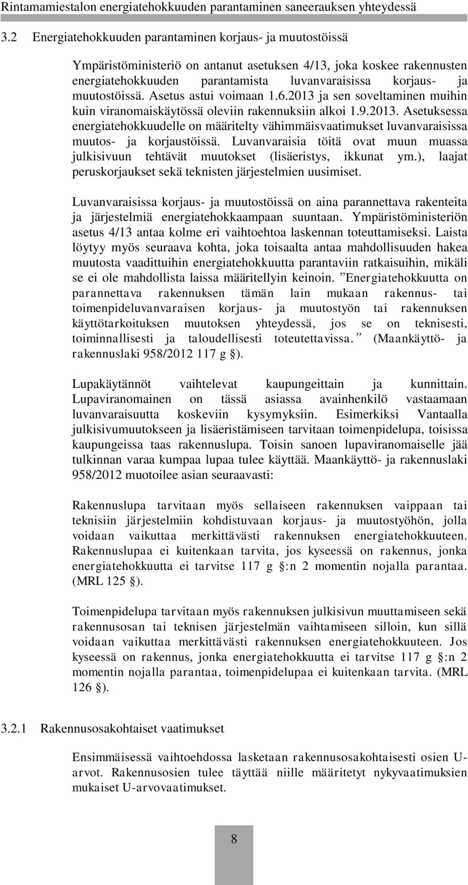 Luvanvaraisia töitä ovat muun muassa julkisivuun tehtävät muutokset (lisäeristys, ikkunat ym.), laajat peruskorjaukset sekä teknisten järjestelmien uusimiset.