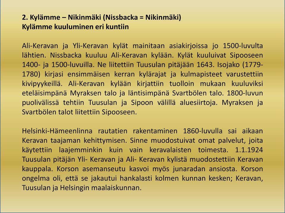 Ali-Keravan kylään kirjattiin tuolloin mukaan kuuluviksi eteläisimpänä Myraksen talo ja läntisimpänä Svartbölen talo. 1800-luvun puolivälissä tehtiin Tuusulan ja Sipoon välillä aluesiirtoja.