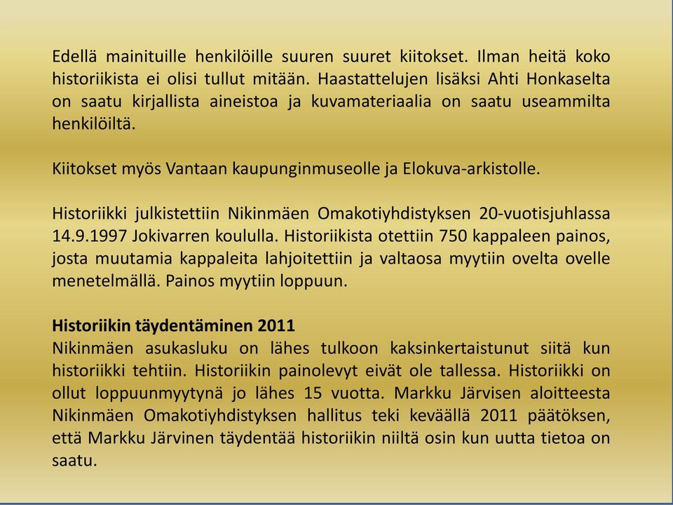 Historiikki julkistettiin Nikinmäen Omakotiyhdistyksen 20-vuotisjuhlassa 14.9.1997 Jokivarren koululla.