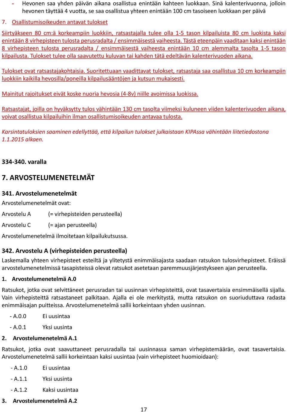 ensimmäisestä vaiheesta. Tästä eteenpäin vaaditaan kaksi enintään 8 virhepisteen tulosta perusradalta / ensimmäisestä vaiheesta enintään 10 cm alemmalta tasolta 1-5 tason kilpailusta.