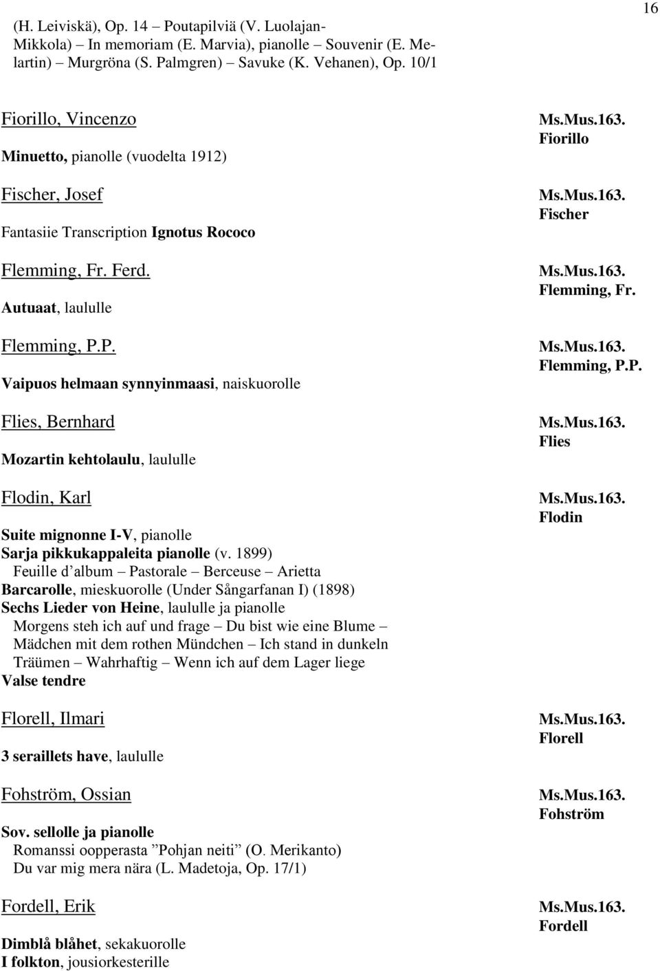 P. Vaipuos helmaan synnyinmaasi, naiskuorolle Flies, Bernhard Mozartin kehtolaulu, laululle Flodin, Karl Suite mignonne I-V, pianolle Sarja pikkukappaleita pianolle (v.