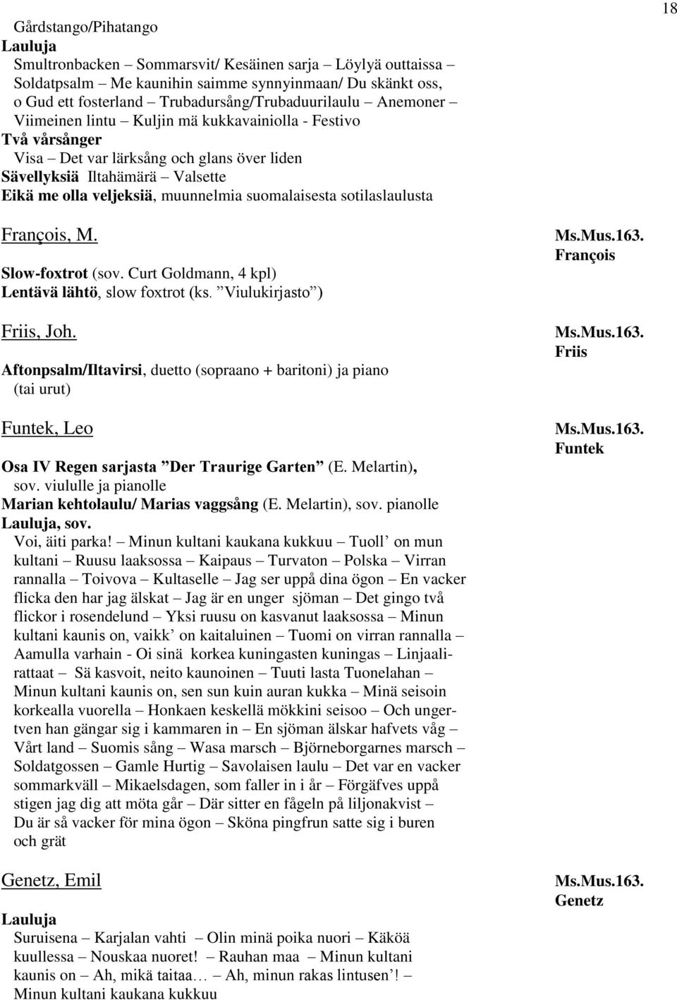 sotilaslaulusta 18 François, M. Slow-foxtrot (sov. Curt Goldmann, 4 kpl) Lentävä lähtö, slow foxtrot (ks. Viulukirjasto ) Friis, Joh.