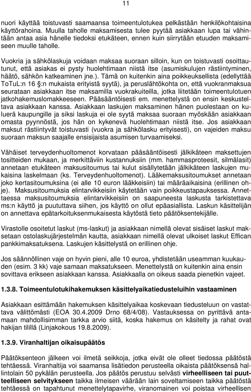 Vuokria ja sähkölaskuja voidaan maksaa suoraan silloin, kun on toistuvasti osoittautunut, että asiakas ei pysty huolehtimaan niistä itse (asumiskulujen rästiintyminen, häätö, sähkön katkeaminen jne.).