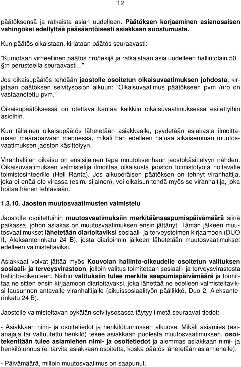 .. Jos oikaisupäätös tehdään jaostolle osoitetun oikaisuvaatimuksen johdosta, kirjataan päätöksen selvitysosion alkuun: Oikaisuvaatimus päätökseen pvm /nro on vastaanotettu pvm.