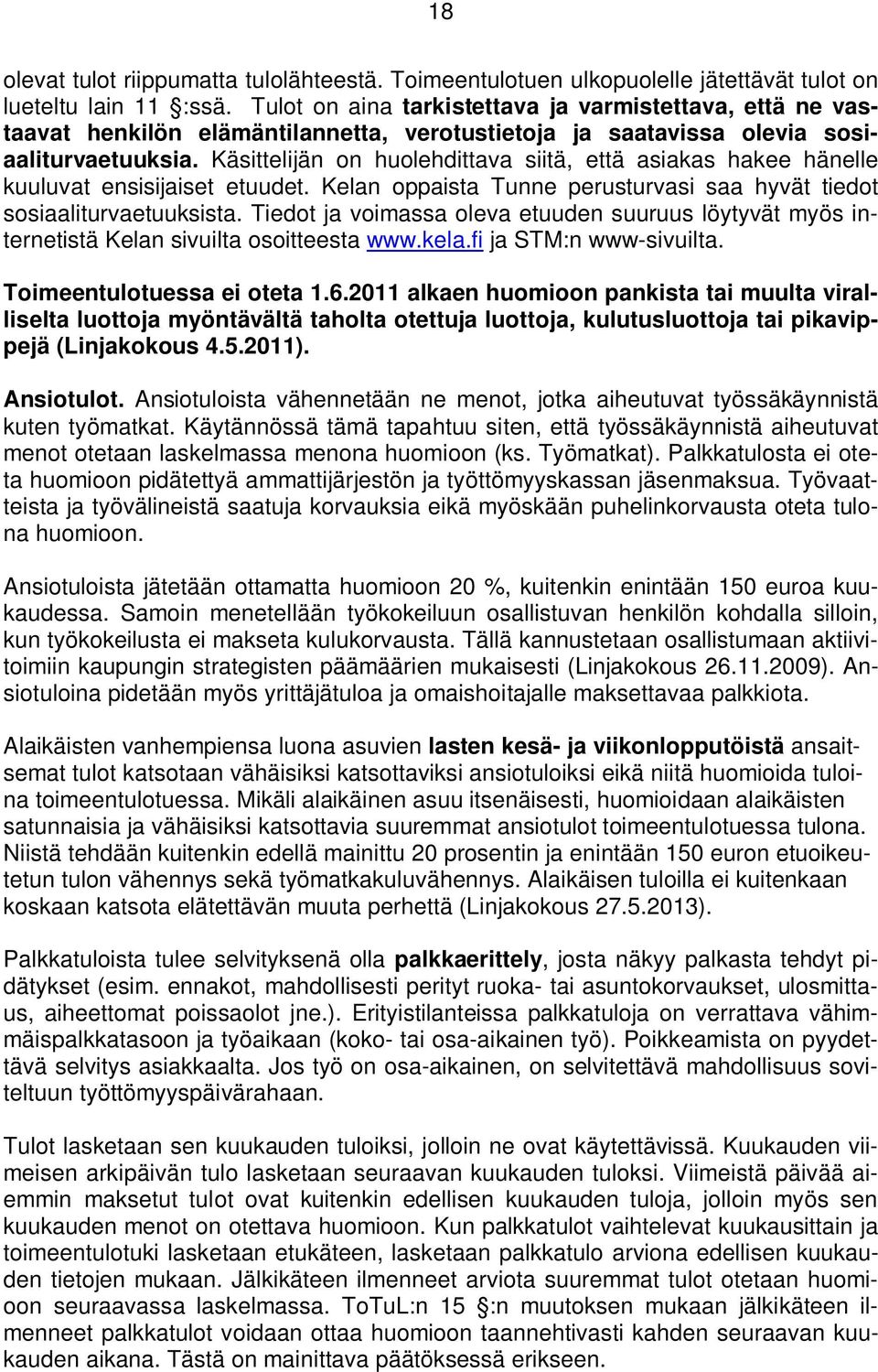 Käsittelijän on huolehdittava siitä, että asiakas hakee hänelle kuuluvat ensisijaiset etuudet. Kelan oppaista Tunne perusturvasi saa hyvät tiedot sosiaaliturvaetuuksista.