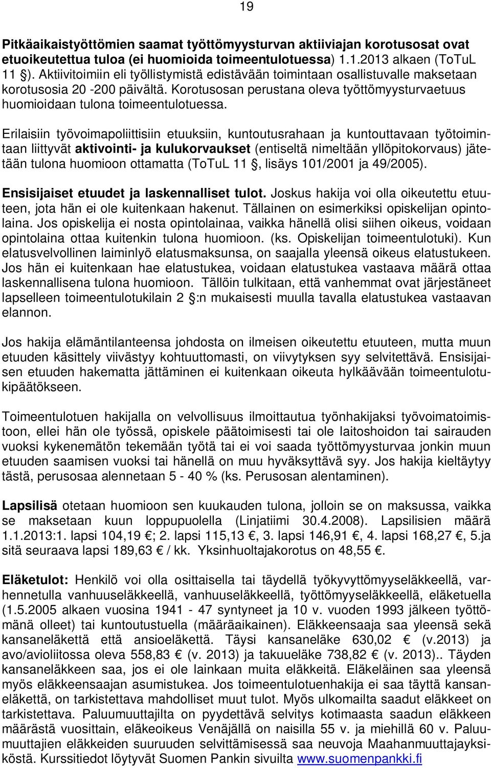 Erilaisiin työvoimapoliittisiin etuuksiin, kuntoutusrahaan ja kuntouttavaan työtoimintaan liittyvät aktivointi- ja kulukorvaukset (entiseltä nimeltään yllöpitokorvaus) jätetään tulona huomioon