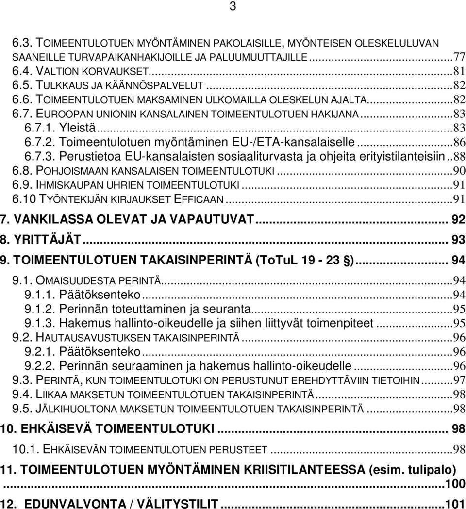 .. 86 6.7.3. Perustietoa EU-kansalaisten sosiaaliturvasta ja ohjeita erityistilanteisiin.. 88 6.8. POHJOISMAAN KANSALAISEN TOIMEENTULOTUKI... 90 6.9. IHMISKAUPAN UHRIEN TOIMEENTULOTUKI... 91 6.