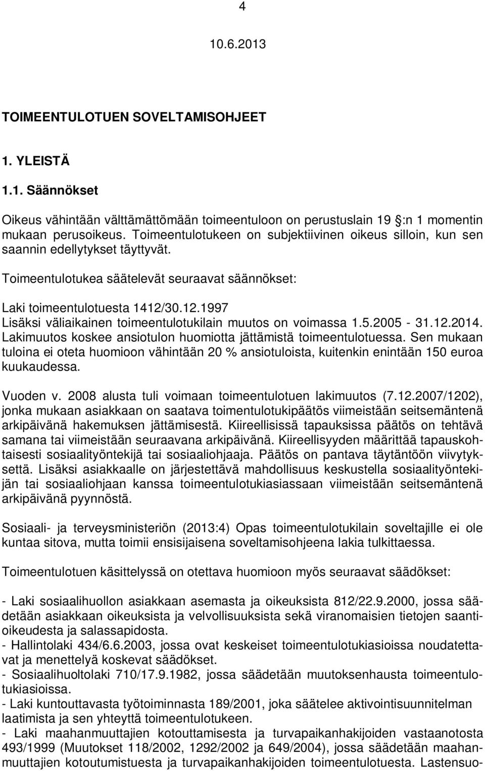 30.12.1997 Lisäksi väliaikainen toimeentulotukilain muutos on voimassa 1.5.2005-31.12.2014. Lakimuutos koskee ansiotulon huomiotta jättämistä toimeentulotuessa.