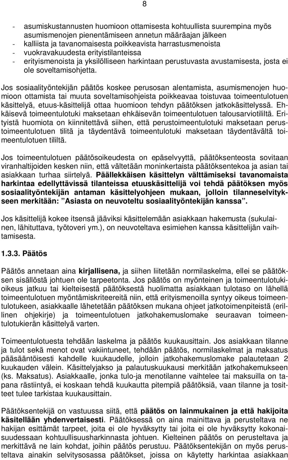 Jos sosiaalityöntekijän päätös koskee perusosan alentamista, asumismenojen huomioon ottamista tai muuta soveltamisohjeista poikkeavaa toistuvaa toimeentulotuen käsittelyä, etuus-käsittelijä ottaa