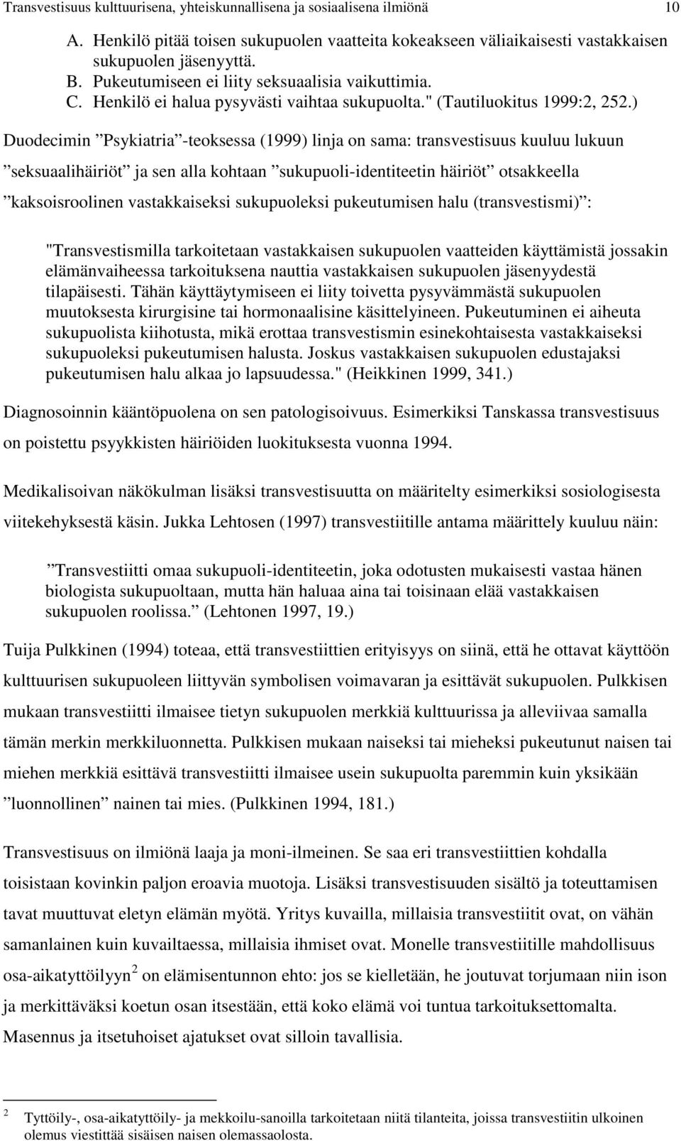 ) Duodecimin Psykiatria -teoksessa (1999) linja on sama: transvestisuus kuuluu lukuun seksuaalihäiriöt ja sen alla kohtaan sukupuoli-identiteetin häiriöt otsakkeella kaksoisroolinen vastakkaiseksi