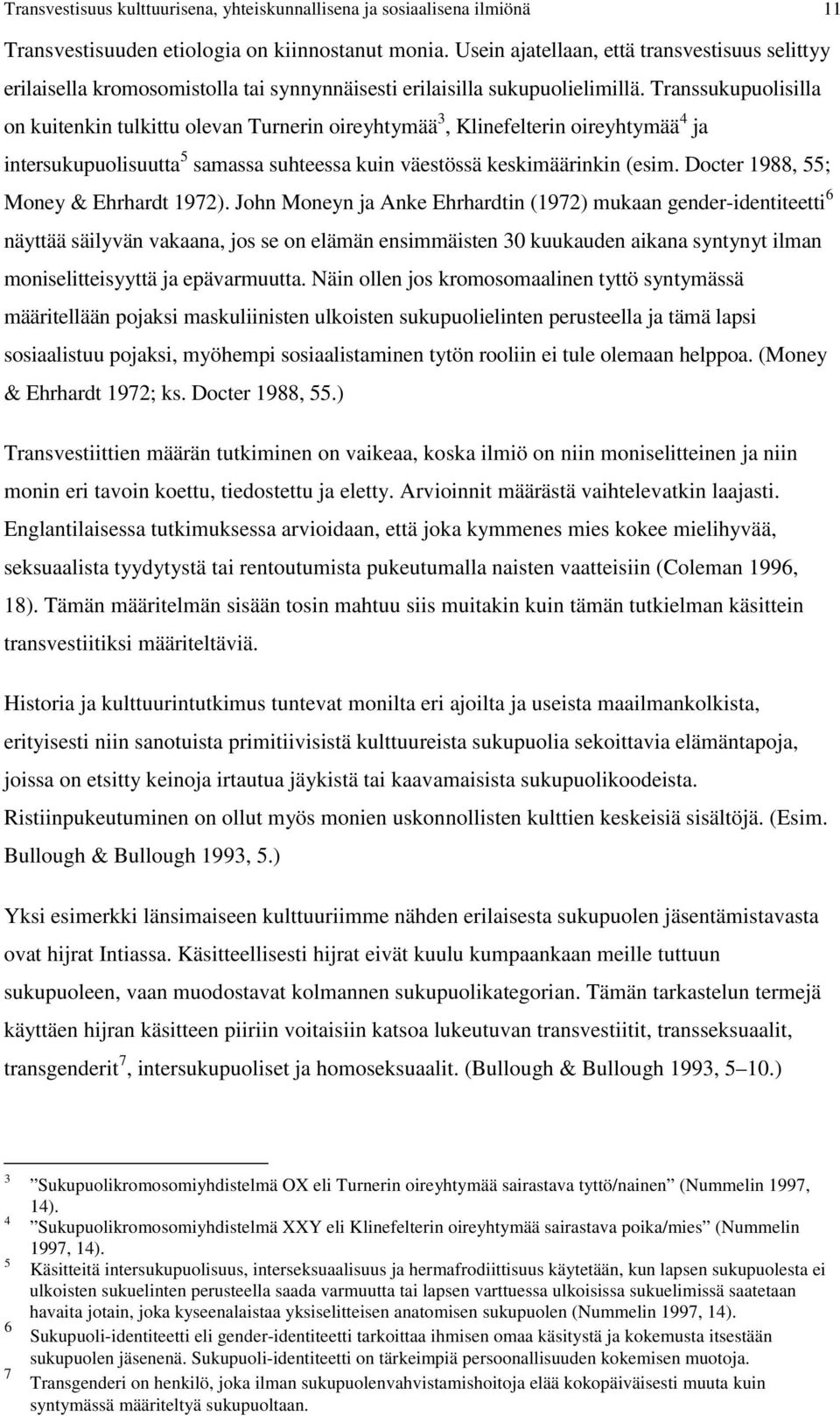 Transsukupuolisilla on kuitenkin tulkittu olevan Turnerin oireyhtymää 3, Klinefelterin oireyhtymää 4 ja intersukupuolisuutta 5 samassa suhteessa kuin väestössä keskimäärinkin (esim.