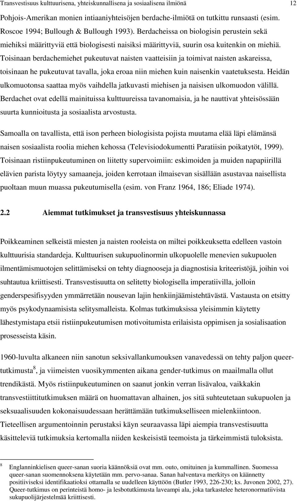 Toisinaan berdachemiehet pukeutuvat naisten vaatteisiin ja toimivat naisten askareissa, toisinaan he pukeutuvat tavalla, joka eroaa niin miehen kuin naisenkin vaatetuksesta.