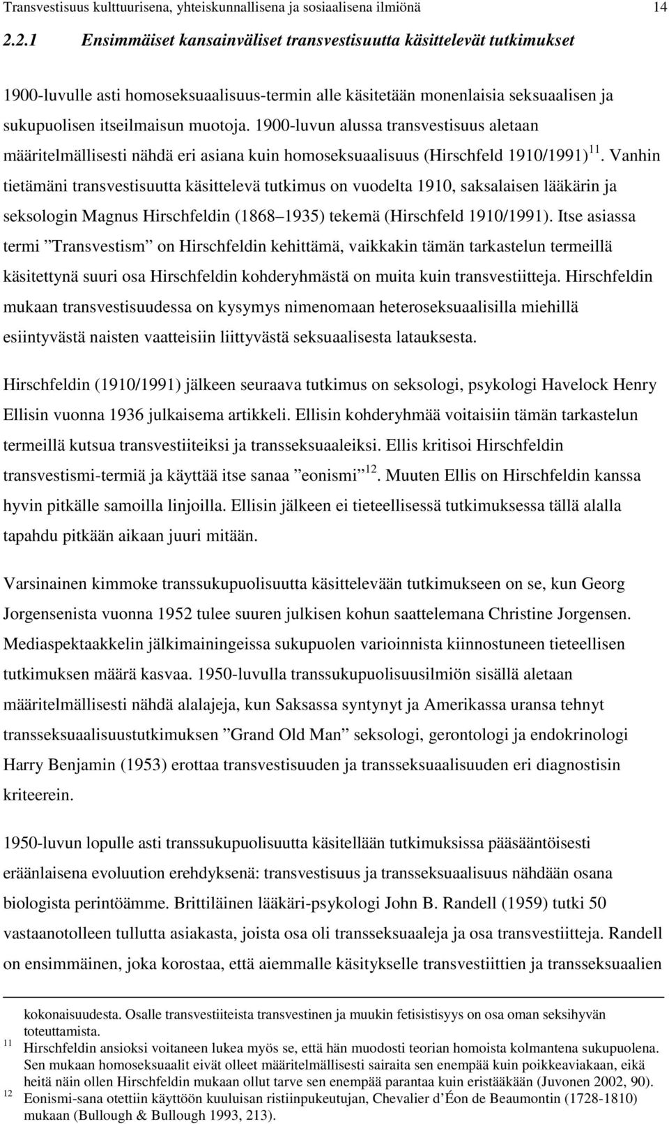 1900-luvun alussa transvestisuus aletaan määritelmällisesti nähdä eri asiana kuin homoseksuaalisuus (Hirschfeld 1910/1991) 11.