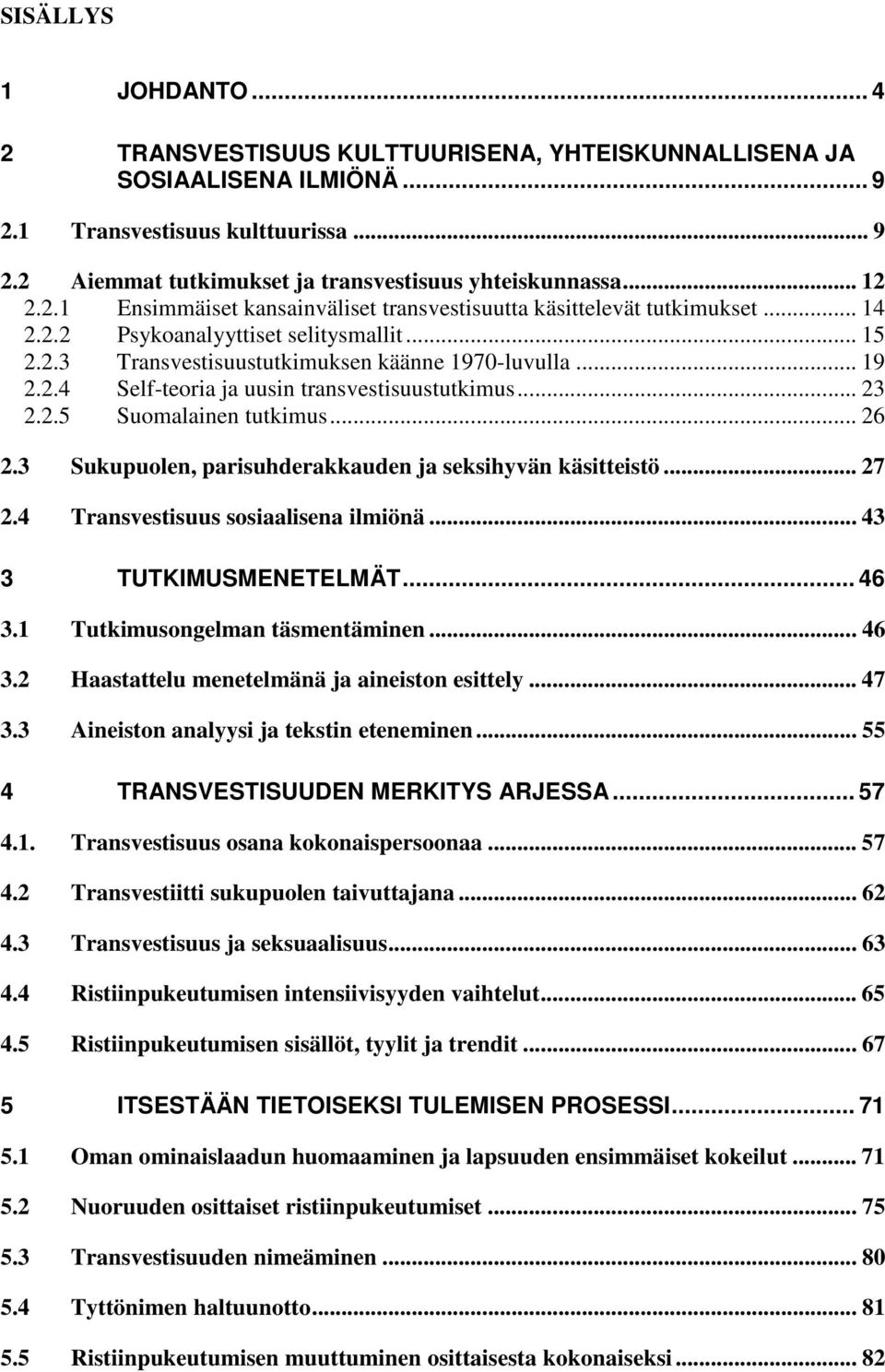 .. 23 2.2.5 Suomalainen tutkimus... 26 2.3 Sukupuolen, parisuhderakkauden ja seksihyvän käsitteistö... 27 2.4 Transvestisuus sosiaalisena ilmiönä... 43 3 TUTKIMUSMENETELMÄT... 46 3.