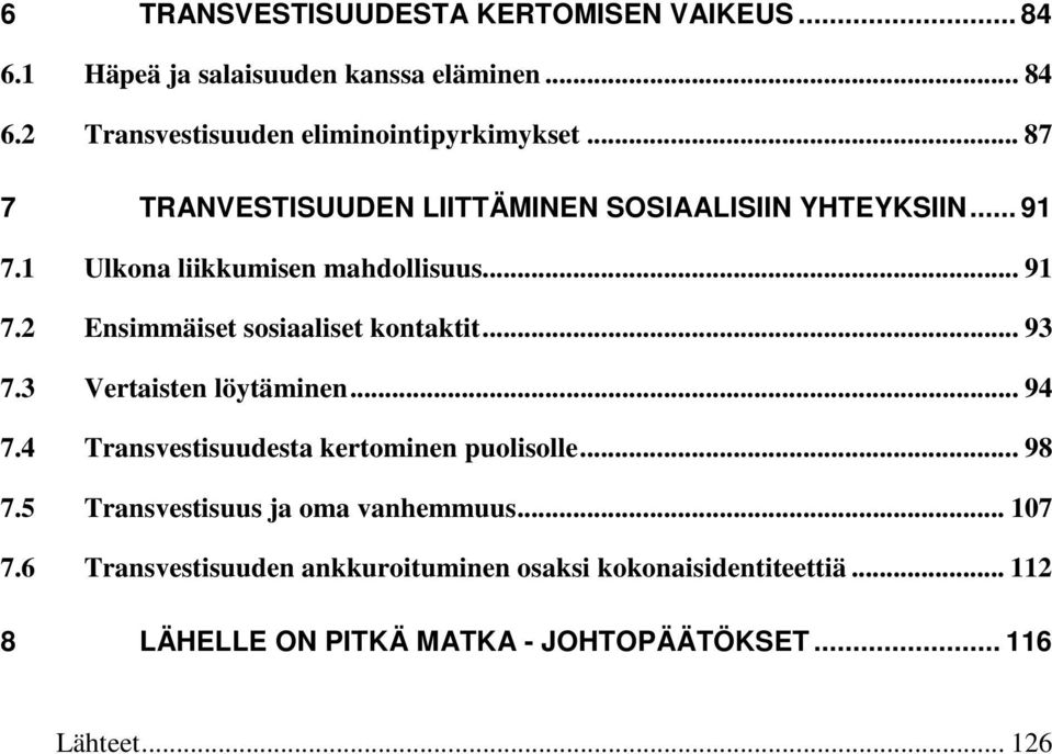 .. 93 7.3 Vertaisten löytäminen... 94 7.4 Transvestisuudesta kertominen puolisolle... 98 7.5 Transvestisuus ja oma vanhemmuus... 107 7.