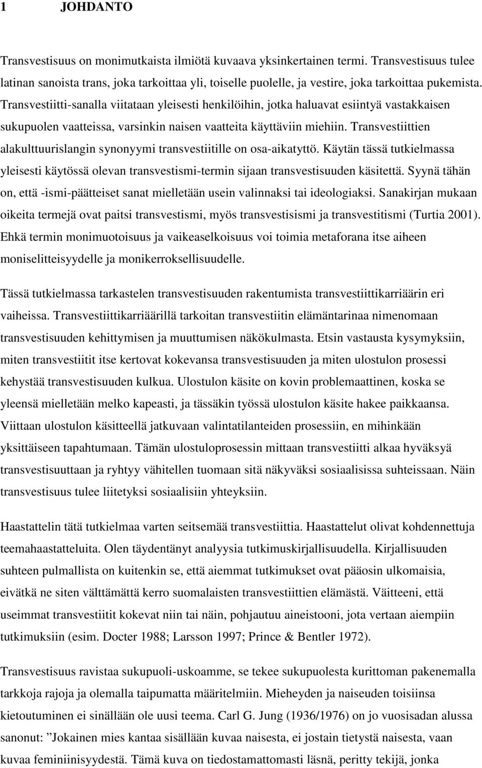 Transvestiitti-sanalla viitataan yleisesti henkilöihin, jotka haluavat esiintyä vastakkaisen sukupuolen vaatteissa, varsinkin naisen vaatteita käyttäviin miehiin.