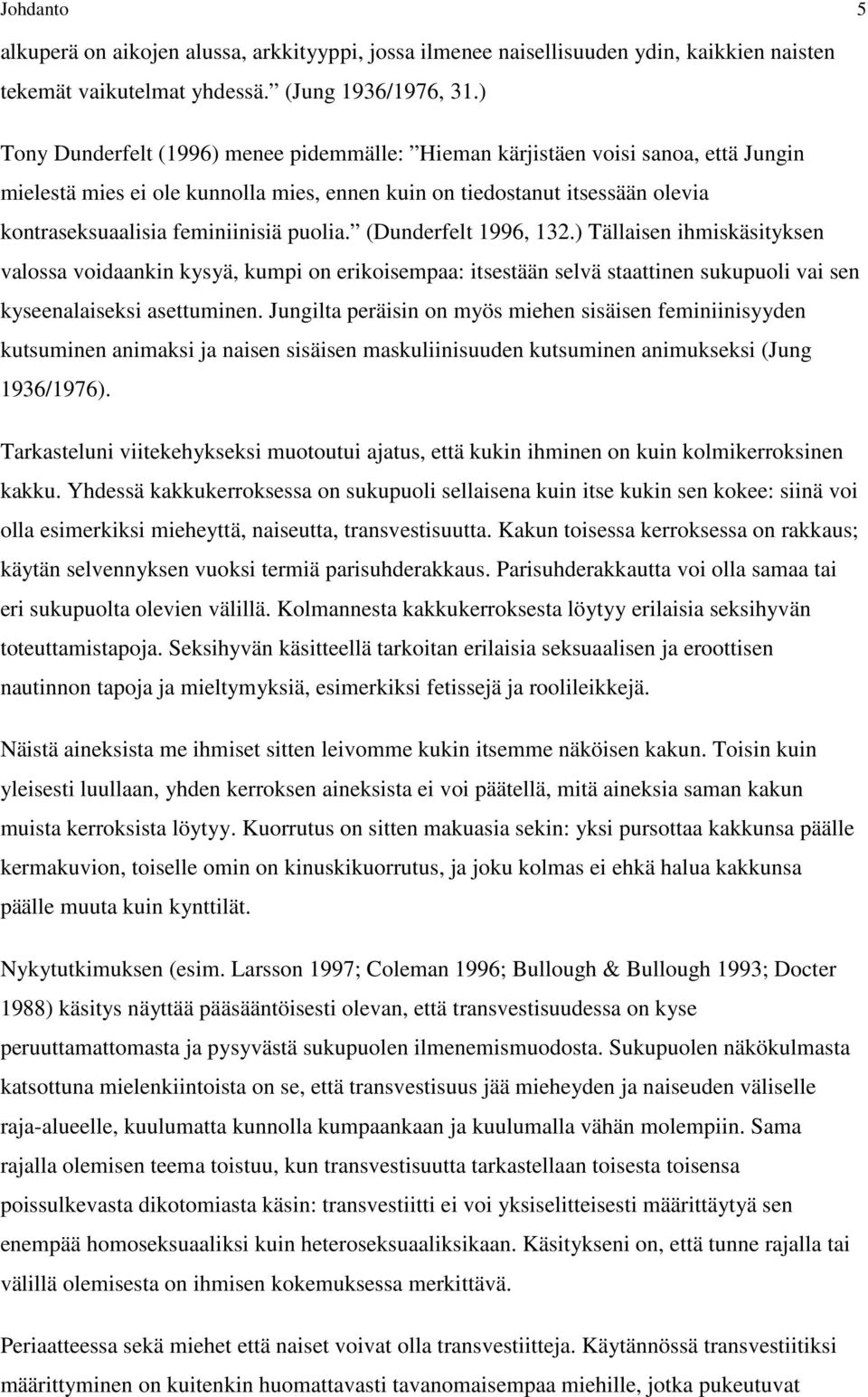 puolia. (Dunderfelt 1996, 132.) Tällaisen ihmiskäsityksen valossa voidaankin kysyä, kumpi on erikoisempaa: itsestään selvä staattinen sukupuoli vai sen kyseenalaiseksi asettuminen.