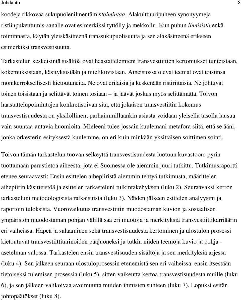Tarkastelun keskeisintä sisältöä ovat haastattelemieni transvestiittien kertomukset tunteistaan, kokemuksistaan, käsityksistään ja mielikuvistaan.