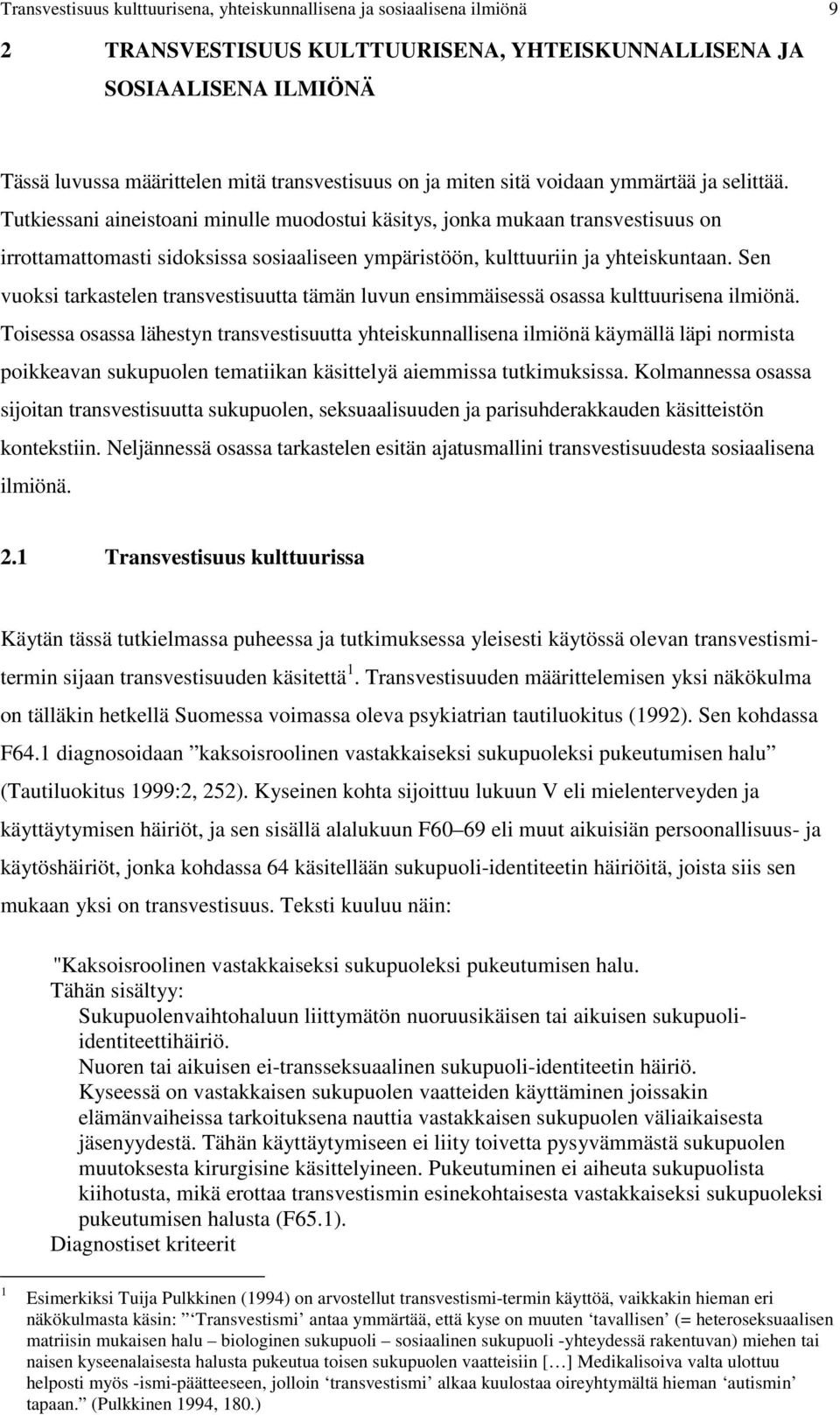 Tutkiessani aineistoani minulle muodostui käsitys, jonka mukaan transvestisuus on irrottamattomasti sidoksissa sosiaaliseen ympäristöön, kulttuuriin ja yhteiskuntaan.