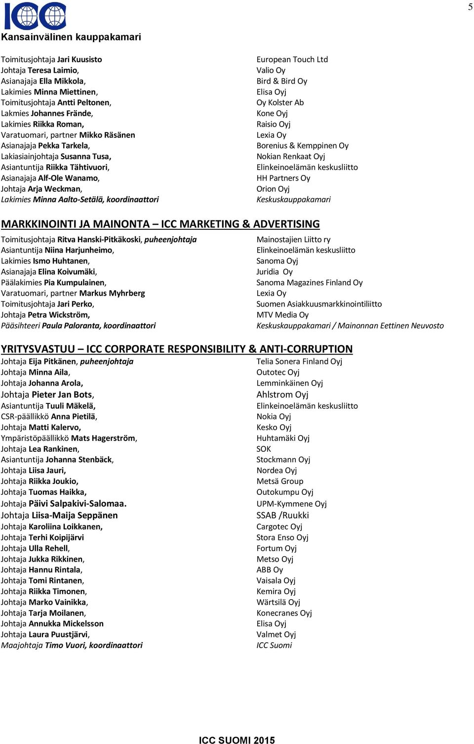 koordinaattori European Touch Ltd Valio Oy Bird & Bird Oy Elisa Oyj Oy Kolster Ab Raisio Oyj Lexia Oy Borenius & Kemppinen Oy Nokian Renkaat Oyj HH Partners Oy Orion Oyj Keskuskauppakamari