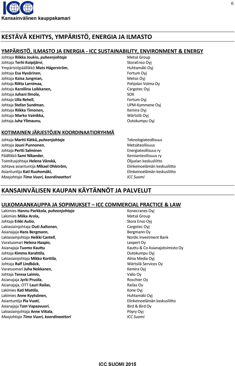 Rehell, Johtaja Stefan Sundman, Johtaja Riikka Timonen, Johtaja Marko Vainikka, Johtaja Juha Ylimaunu, KOTIMAINEN JÄRJESTÖJEN KOORDINAATIORYHMÄ Johtaja Martti Kätkä, puheenjohtaja Johtaja Jouni