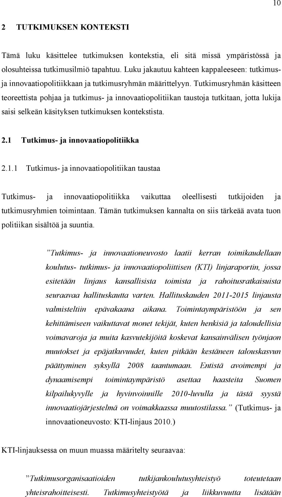 Tutkimusryhmän käsitteen teoreettista pohjaa ja tutkimus- ja innovaatiopolitiikan taustoja tutkitaan, jotta lukija saisi selkeän käsityksen tutkimuksen kontekstista. 2.