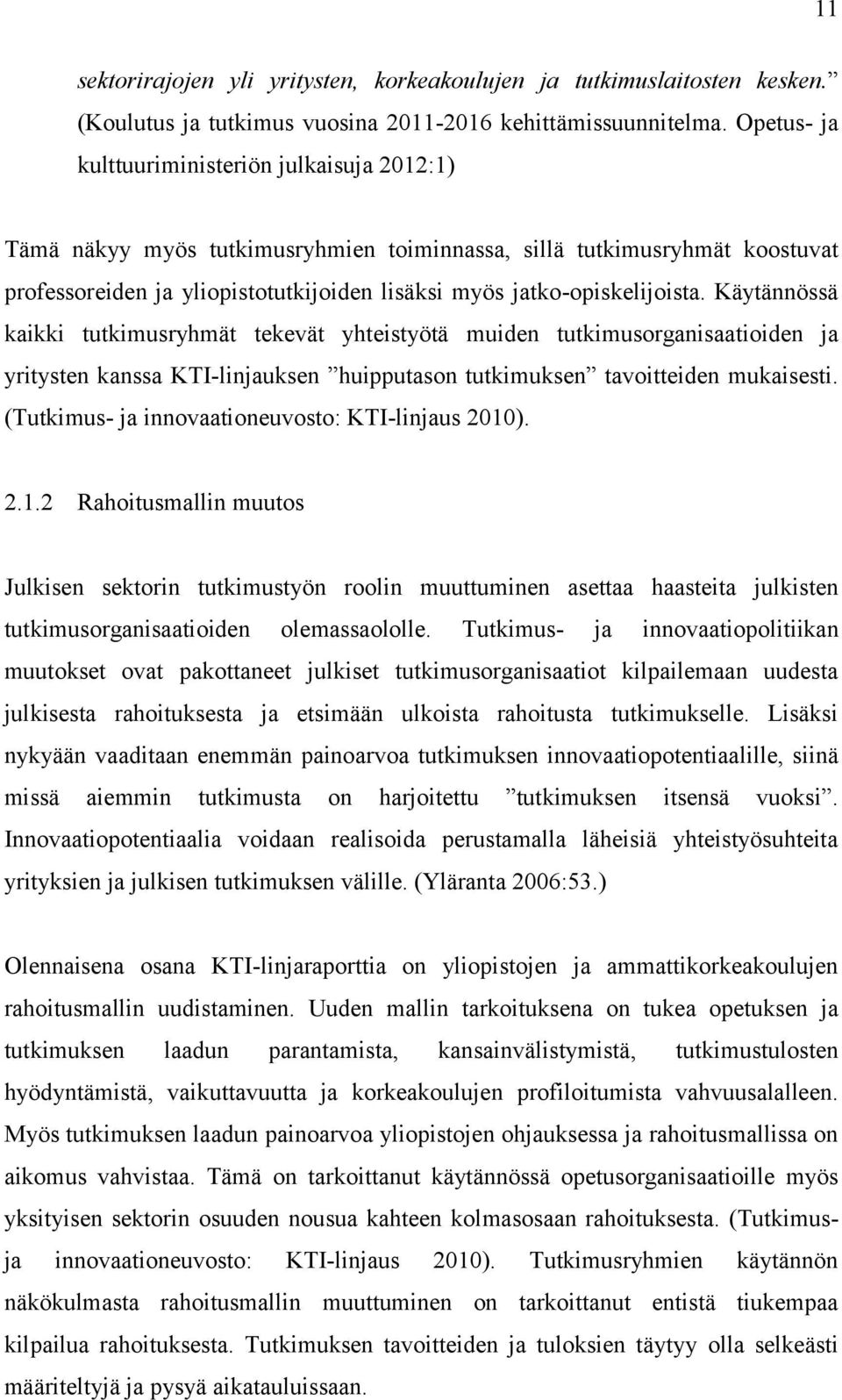 Käytännössä kaikki tutkimusryhmät tekevät yhteistyötä muiden tutkimusorganisaatioiden ja yritysten kanssa KTI-linjauksen huipputason tutkimuksen tavoitteiden mukaisesti.