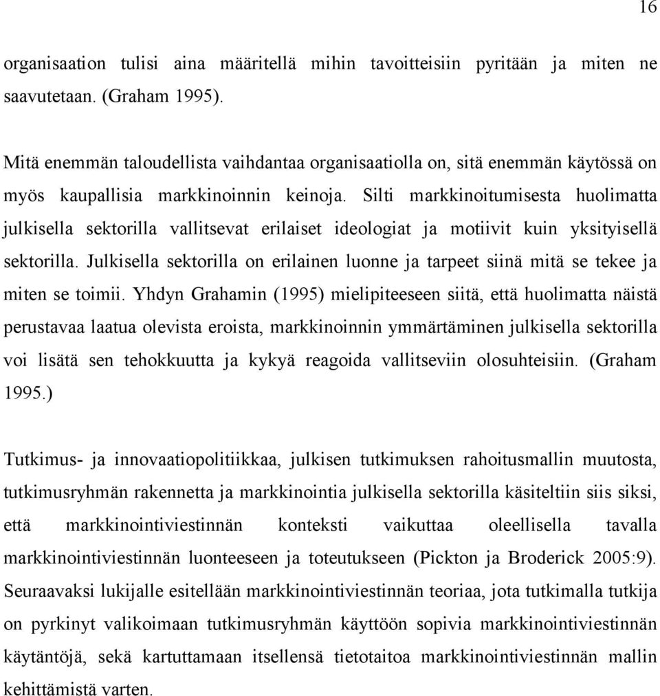 Silti markkinoitumisesta huolimatta julkisella sektorilla vallitsevat erilaiset ideologiat ja motiivit kuin yksityisellä sektorilla.