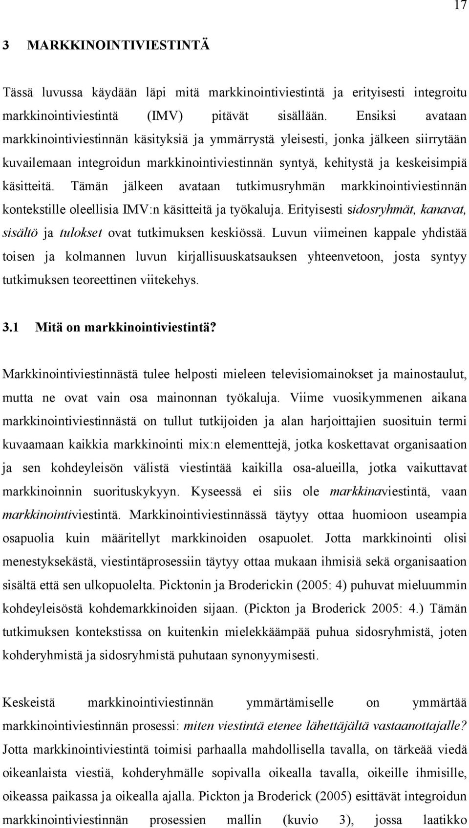 Tämän jälkeen avataan tutkimusryhmän markkinointiviestinnän kontekstille oleellisia IMV:n käsitteitä ja työkaluja. Erityisesti sidosryhmät, kanavat, sisältö ja tulokset ovat tutkimuksen keskiössä.