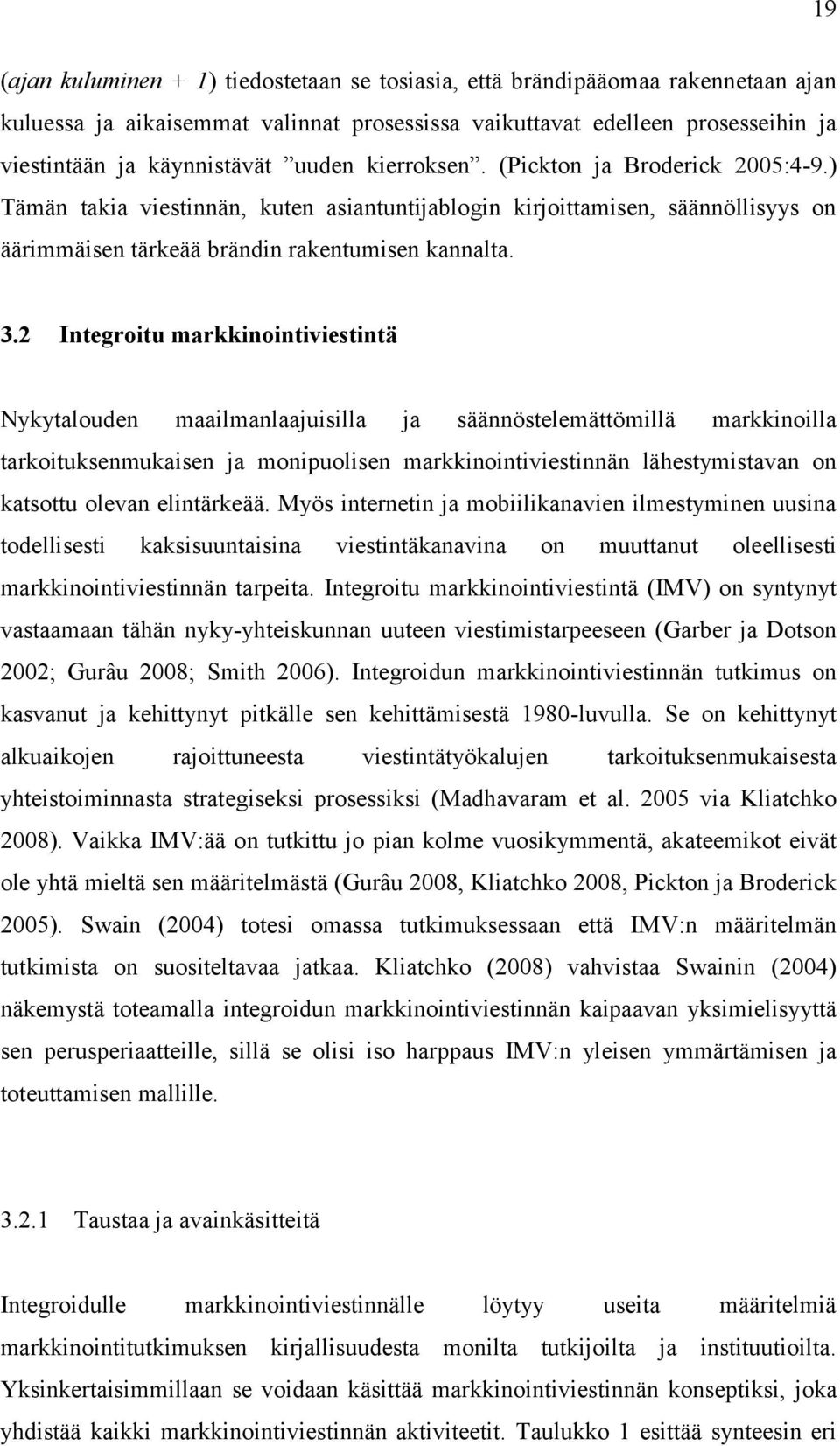 2 Integroitu markkinointiviestintä Nykytalouden maailmanlaajuisilla ja säännöstelemättömillä markkinoilla tarkoituksenmukaisen ja monipuolisen markkinointiviestinnän lähestymistavan on katsottu