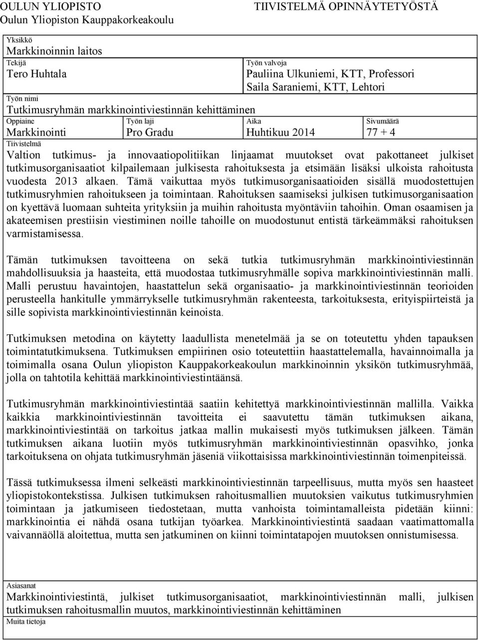 innovaatiopolitiikan linjaamat muutokset ovat pakottaneet julkiset tutkimusorganisaatiot kilpailemaan julkisesta rahoituksesta ja etsimään lisäksi ulkoista rahoitusta vuodesta 2013 alkaen.