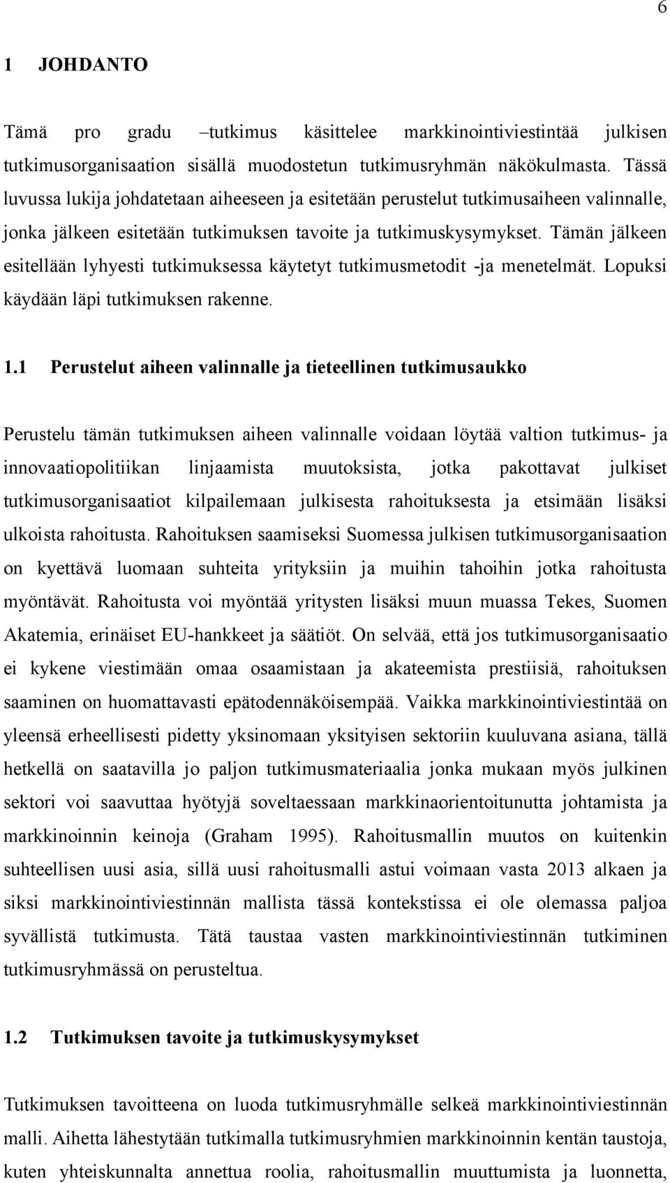 Tämän jälkeen esitellään lyhyesti tutkimuksessa käytetyt tutkimusmetodit -ja menetelmät. Lopuksi käydään läpi tutkimuksen rakenne. 1.